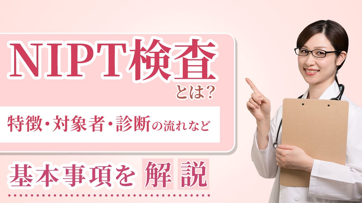 NIPT(新型出生前診断)検査とは？特徴・対象者・診断の流れなど基本事項を解説